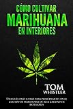 Cómo cultivar marihuana en interiores: Una guía paso a paso para principiantes en el cultivo de marihuana de alta calidad en interiores (How to Grow Marijuana Indoors en español)