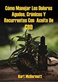 Cómo Manejar Los Dolores Agudos, Crónicos Y Recurrentes Con Aceite De CBD